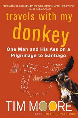 Travels with My Donkey: One Man and His Ass on a Pilgrimage to Santiago By Tim Moore Cover Image