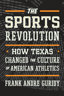 The Sports Revolution: How Texas Changed the Culture of American Athletics (The Texas Bookshelf)