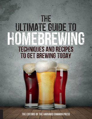 The Ultimate Guide to Homebrewing: Techniques and Recipes to Get Brewing Today Cover Image