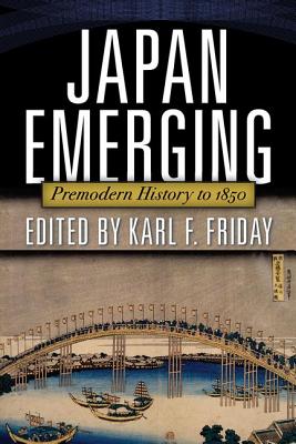 Japan Emerging: Premodern History to 1850 By Karl Friday Cover Image