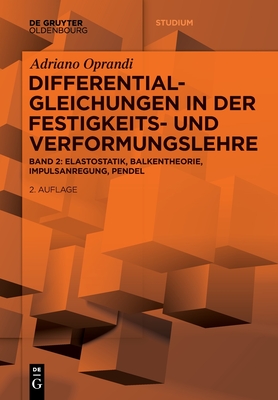 Differentialgleichungen in Der Festigkeits- Und Verformungslehre: Elastostatik, Balkentheorie, Impulsanregung, Pendel (de Gruyter Studium)