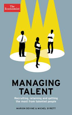 Managing Talent: Recruiting, Retaining, and Getting the Most from Talented People (Economist Books) By Marion Devine, Michel Syrett, The Economist Cover Image