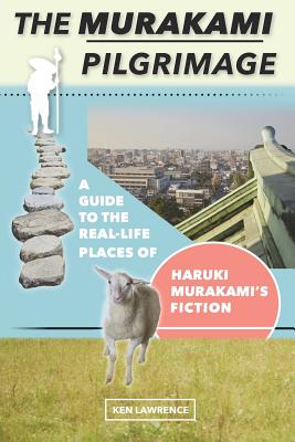 The Murakami Pilgrimage: A Guide to the Real-Life Places of Haruki Murakami's Fiction By Ken Lawrence Cover Image
