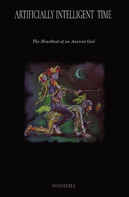 Artificially Intelligent Time: The Heartbeat of an Ancient God By Doshema Cover Image