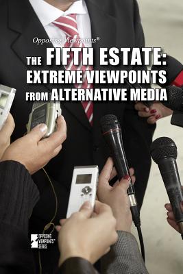 The Fifth Estate: Extreme Viewpoints from Alternative Media (Opposing Viewpoints)