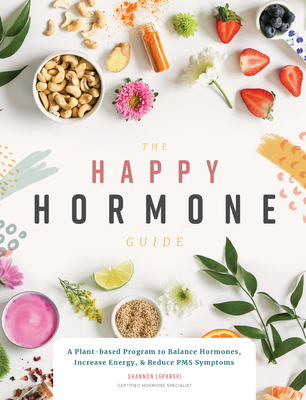 The Happy Hormone Guide: A Plant-based Program to Balance Hormones, Increase Energy, & Reduce PMS Symptoms By Shannon Leparski, Blue Star Press (Producer) Cover Image
