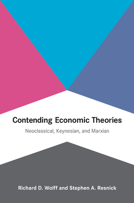 Contending Economic Theories: Neoclassical, Keynesian, and Marxian By Richard D. Wolff, Stephen A. Resnick Cover Image