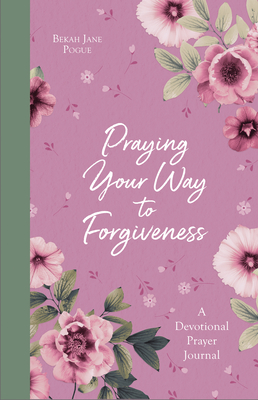 Praying Your Way to Forgiveness: A Devotional Prayer Journal By Bekah Jane Pogue Cover Image