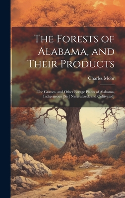 The Forests of Alabama, and Their Products; The Grasses, and Other Forage Plants of Alabama, Indigeneous [sic] Naturalized, and Cultivated] Cover Image