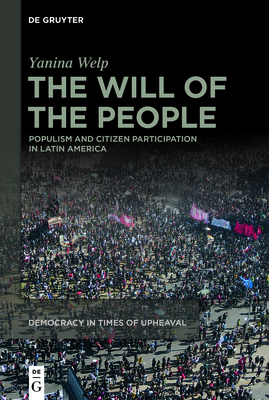 The Will of the People: Populism and Citizen Participation in Latin America (Democracy in Times of Upheaval #3)