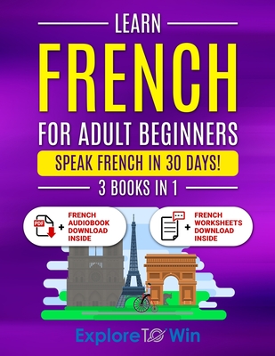 Learn French For Adult Beginners: 3 Books in 1: Speak French In 30 Days! Cover Image