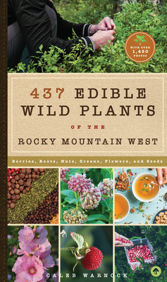 437 Edible Wild Plants of the Rocky Mountain West: Berries, Roots, Nuts, Greens, Flowers, and Seeds By Caleb Warnock Cover Image