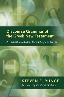Discourse Grammar of the Greek New Testament: A Practical Introduction for Teaching and Exegesis (Lexham Bible Reference) By Steven E. Runge, Daniel B. Wallace (Foreword by) Cover Image