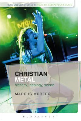 Christian Metal: History, Ideology, Scene (Bloomsbury Studies in Religion and Popular Music) Cover Image