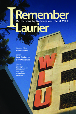I Remember Laurier: Reflections by Retirees on Life at Wlu By Harold Remus, Rose Blackmore (Editor), Boyd McDonald (Editor) Cover Image