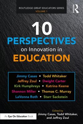 10 Perspectives on Innovation in Education By Jimmy Casas (Editor), Todd Whitaker (Editor), Jeffrey Zoul (Editor) Cover Image