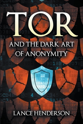 Tor and the Dark Art of Anonymity By Lance Henderson Cover Image