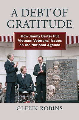 A Debt of Gratitude: How Jimmy Carter Put Vietnam Veteran's Issues on the National Agenda (Modern War Studies)