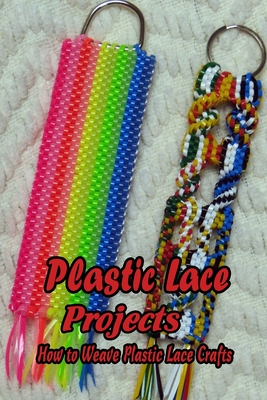 Plastic Lace Projects: How to Weave Plastic Lace Crafts: Mother's Day Gifts Cover Image