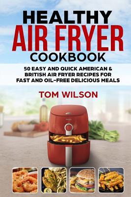 Healthy Air Fryer Cookbook: 50 Easy and Quick American & British Air Fryer Recipes for Fast and Oil-Free Delicious Meals Cover Image