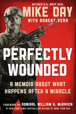 Perfectly Wounded: A Memoir About What Happens After a Miracle By Mike Day, Robert Vera (With), Admiral William H. McRaven (Foreword by) Cover Image