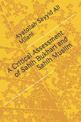 A Critical Assessment of Sahih Bukhari and Sahih Muslim By Ayatollah Sayyid Ali Milani Cover Image