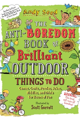 The Anti-Boredom Book of Brilliant Outdoor Things to Do: Games, Crafts, Puzzles, Jokes, Riddles, and Trivia for Hours of Fun (Anti-Boredom Books) Cover Image