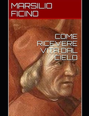 Come Ricevere Vita Dal Cielo By Giacomo Albano (Translator), Marsilio Ficino Cover Image