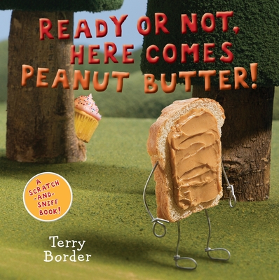 Ready or Not, Here Comes Peanut Butter!: A Scratch-and-Sniff Book Cover Image