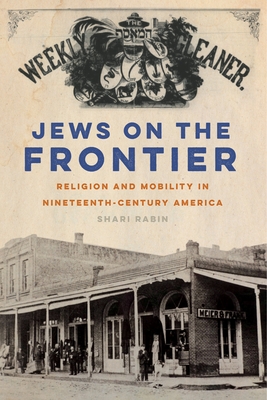 Jews on the Frontier: Religion and Mobility in Nineteenth-Century America (North American Religions #1) By Shari Rabin Cover Image