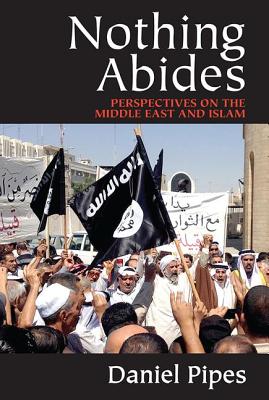 Nothing Abides: Perspectives on the Middle East and Islam By Daniel Pipes Cover Image