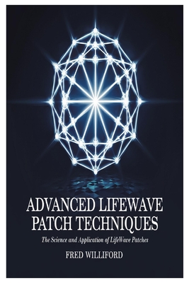 Advanced Lifewave Patch Techniques: The Science and Application of Lifewave Patches By Fred Williford Cover Image