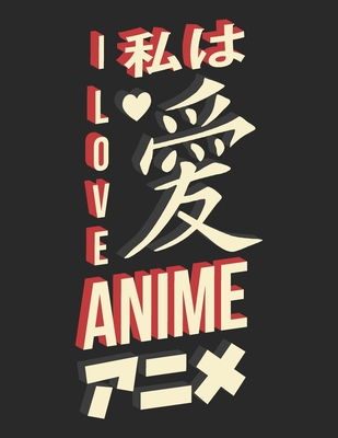 I Love Anime: Anime fans Sketchbook for Drawing, Writing, Painting, Sketching or Doodling, 118 draws Each Page has a Title Line at t By Pledged Delta Notebooks Cover Image