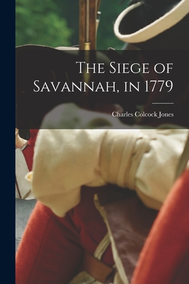 The Siege of Savannah, in 1779 By Charles Colcock 1831-1893 Jones Cover Image