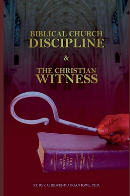 Biblical Church Discipline and the Christian Witness By Chikwendu Ogan Igwe Cover Image
