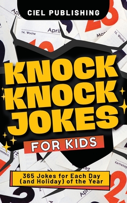 Knock Knock Jokes for Kids: 365 Jokes for Each Day (and Holiday) of the Year. A Holiday Joke Book with Side Splitting One Liners for Kids 4-6, 7-9 Cover Image