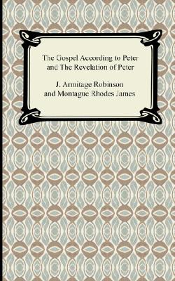 The Gospel According to Peter and The Revelation of Peter By J. Armitage Robinson, Montague Rhodes James Cover Image