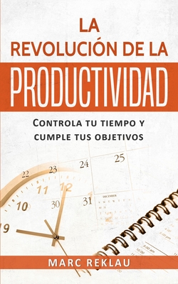 La Revolución de la Productividad: Controla tu tiempo y cumple tus objetivos By Marc Reklau Cover Image