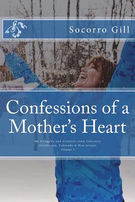 Confessions of a Mother's Heart (My Struggles and Victories from Calicosey (California #1)