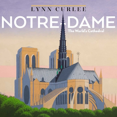 Notre-Dame: The World's Cathedral (Lynn Curlee Wonders of the World)