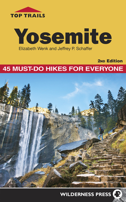 Top Trails: Yosemite: 45 Must-Do Hikes for Everyone By Elizabeth Wenk, Jeffrey P. Schaffer Cover Image