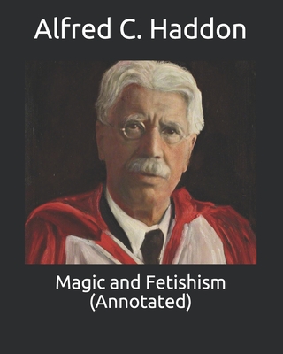 Magic and Fetishism (Annotated) By Alfred C. Haddon Cover Image