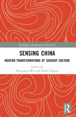 Sensing China: Modern Transformations of Sensory Culture (Routledge Contemporary China)