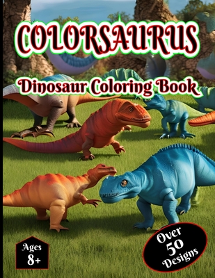 ColorSaurus Dinosaur Coloring Book for Kids: Great Gift for Boys & Girls, Ages 8+ By Roger Le Tissier Cover Image