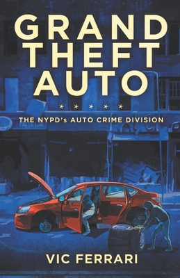 Grand Theft Auto: The NYPD's Auto Crime Division By Vic Ferrari Cover Image