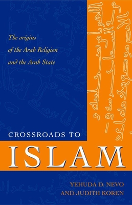 Crossroads to Islam: The Origins of the Arab Religion and the Arab State By Yehuda D. Nevo, Judith Koren Cover Image
