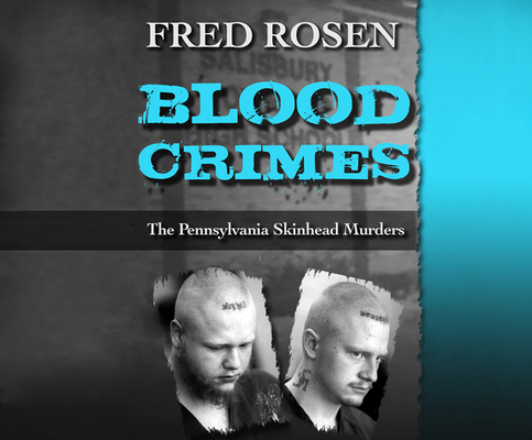 Blood Crimes: The Pennsylvania Skinhead Murders By Fred Rosen, Neil Hellegers (Narrated by) Cover Image