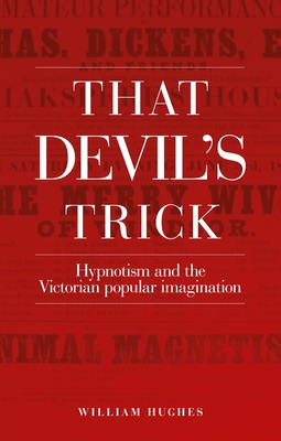 That Devil's Trick: Hypnotism and the Victorian Popular Imagination By William Hughes Cover Image