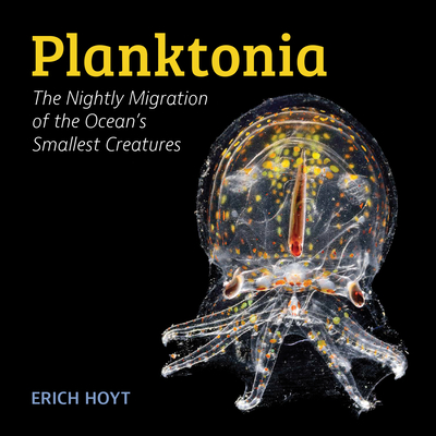 Planktonia: The Nightly Migration of the Ocean's Smallest Creatures By Erich Hoyt Cover Image