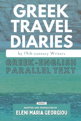 Greek Travel Diaries by 19th-century Writers: Greek-English Parallel Text Volume 2 By Eleni Maria Georgiou (Translator), Various Cover Image